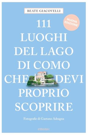 111 LUOGHI DEL LAGO DI COMO CHE DEVI PROPRIO SCOPRIRE