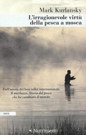 l'irragionevole virtù della pesca a mosca